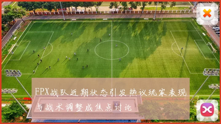 FPX战队近期状态引发热议玩家表现与战术调整成焦点讨论