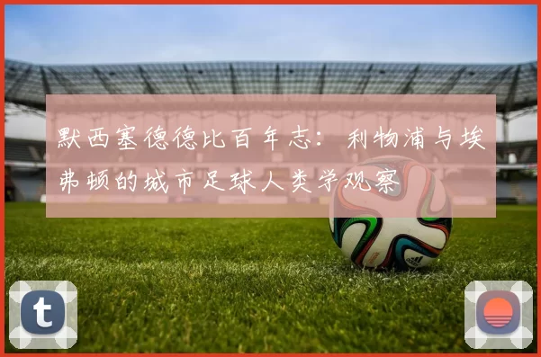 默西塞德德比百年志：利物浦与埃弗顿的城市足球人类学观察